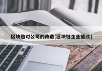 区块链对公司的改造[区块链企业链改]