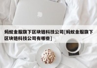 蚂蚁金服旗下区块链科技公司[蚂蚁金服旗下区块链科技公司有哪些]