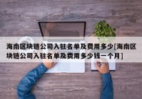 海南区块链公司入驻名单及费用多少[海南区块链公司入驻名单及费用多少钱一个月]