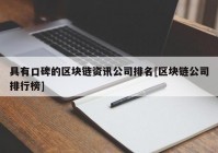 具有口碑的区块链资讯公司排名[区块链公司排行榜]