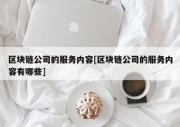 区块链公司的服务内容[区块链公司的服务内容有哪些]